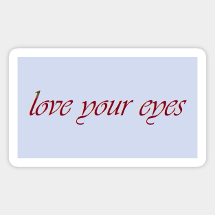Love your eyes Magnet